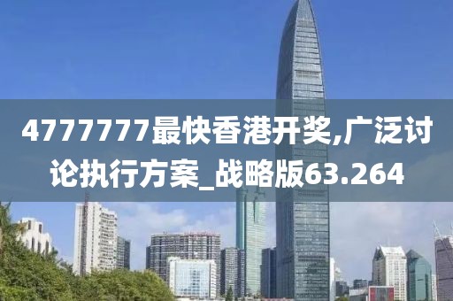 4777777最快香港開獎,廣泛討論執(zhí)行方案_戰(zhàn)略版63.264