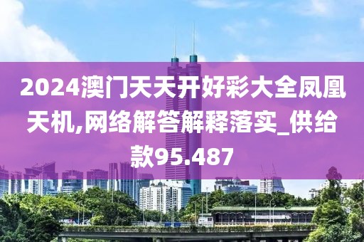 2024澳門天天開好彩大全鳳凰天機(jī),網(wǎng)絡(luò)解答解釋落實_供給款95.487