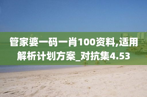 管家婆一碼一肖100資料,適用解析計劃方案_對抗集4.53