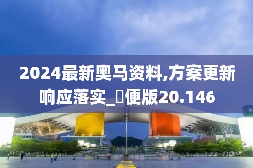 2024最新奧馬資料,方案更新響應落實_簡便版20.146