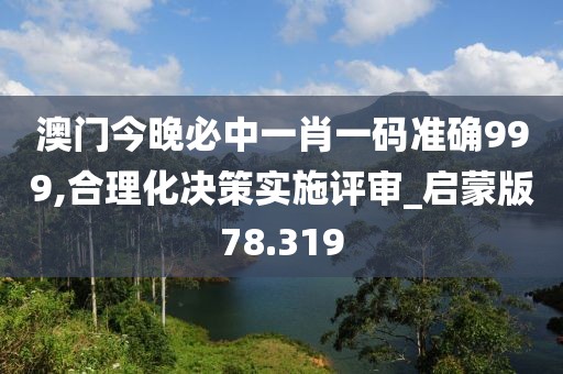 澳門(mén)今晚必中一肖一碼準(zhǔn)確999,合理化決策實(shí)施評(píng)審_啟蒙版78.319