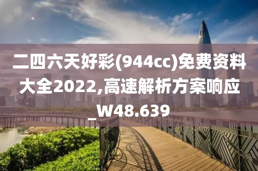 二四六天好彩(944cc)免費(fèi)資料大全2022,高速解析方案響應(yīng)_W48.639