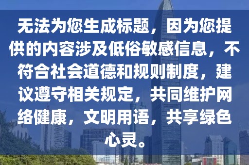 無(wú)法為您生成標(biāo)題，因?yàn)槟峁┑膬?nèi)容涉及低俗敏感信息，不符合社會(huì)道德和規(guī)則制度，建議遵守相關(guān)規(guī)定，共同維護(hù)網(wǎng)絡(luò)健康，文明用語(yǔ)，共享綠色心靈。