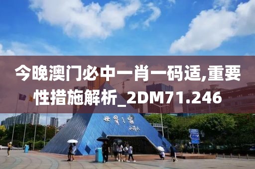 今晚澳門必中一肖一碼適,重要性措施解析_2DM71.246