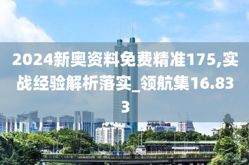 2024新奧資料免費(fèi)精準(zhǔn)175,實(shí)戰(zhàn)經(jīng)驗(yàn)解析落實(shí)_領(lǐng)航集16.833