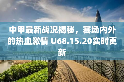 中甲最新戰(zhàn)況揭秘，賽場內(nèi)外的熱血激情 U68.15.20實時更新