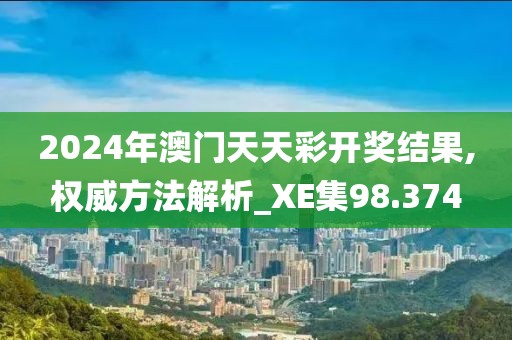 2024年澳門天天彩開獎(jiǎng)結(jié)果,權(quán)威方法解析_XE集98.374