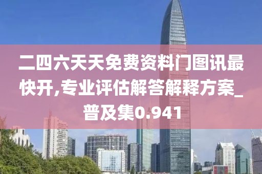 二四六天天免費資料門圖訊最快開,專業(yè)評估解答解釋方案_普及集0.941