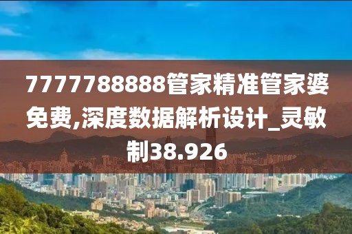 7777788888管家精準(zhǔn)管家婆免費(fèi),深度數(shù)據(jù)解析設(shè)計(jì)_靈敏制38.926