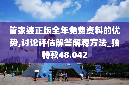 管家婆正版全年免費資料的優(yōu)勢,討論評估解答解釋方法_獨特款48.042