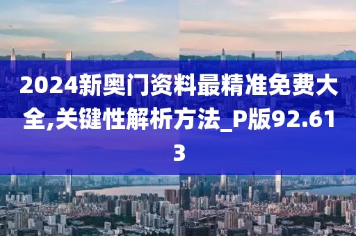 2024新奧門資料最精準(zhǔn)免費大全,關(guān)鍵性解析方法_P版92.613