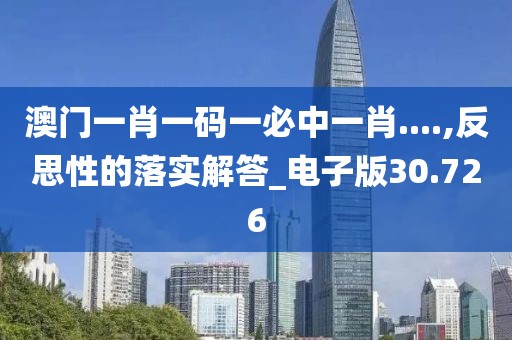 澳門一肖一碼一必中一肖....,反思性的落實(shí)解答_電子版30.726