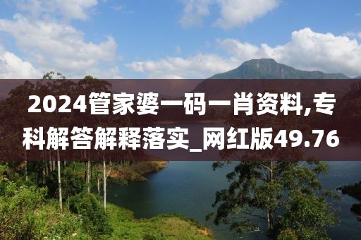 2024管家婆一碼一肖資料,?？平獯鸾忉屄鋵?shí)_網(wǎng)紅版49.76