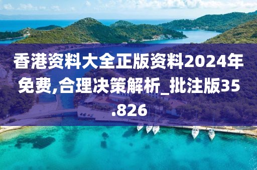 香港資料大全正版資料2024年免費(fèi),合理決策解析_批注版35.826