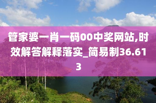 管家婆一肖一碼00中獎網(wǎng)站,時效解答解釋落實(shí)_簡易制36.613