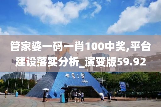 管家婆一碼一肖100中獎,平臺建設落實分析_演變版59.92