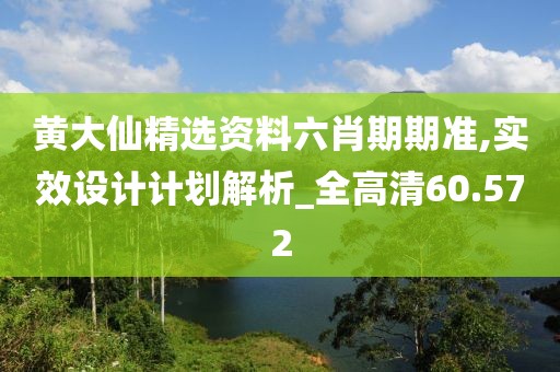 黃大仙精選資料六肖期期準(zhǔn),實(shí)效設(shè)計(jì)計(jì)劃解析_全高清60.572