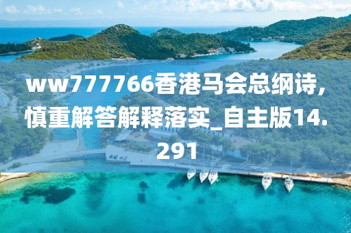 ww777766香港馬會(huì)總綱詩(shī),慎重解答解釋落實(shí)_自主版14.291