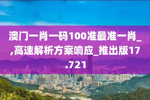 澳門一肖一碼100準(zhǔn)最準(zhǔn)一肖_,高速解析方案響應(yīng)_推出版17.721