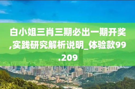 白小姐三肖三期必出一期開獎(jiǎng),實(shí)踐研究解析說明_體驗(yàn)款99.209