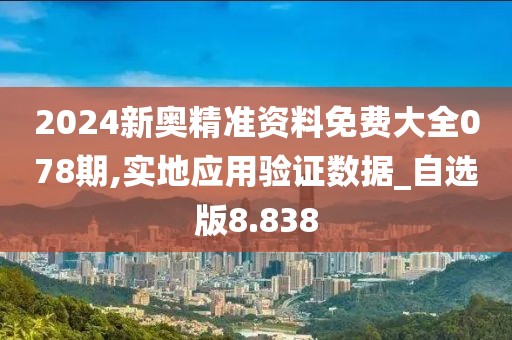 2024新奧精準(zhǔn)資料免費(fèi)大全078期,實(shí)地應(yīng)用驗(yàn)證數(shù)據(jù)_自選版8.838