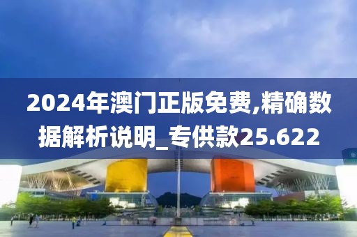 2024年澳門正版免費(fèi),精確數(shù)據(jù)解析說明_專供款25.622