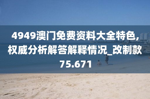 4949澳門免費(fèi)資料大全特色,權(quán)威分析解答解釋情況_改制款75.671