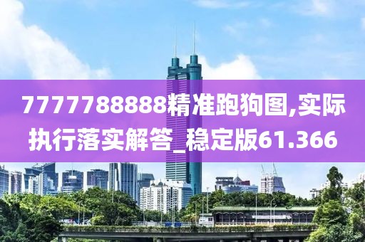 7777788888精準(zhǔn)跑狗圖,實(shí)際執(zhí)行落實(shí)解答_穩(wěn)定版61.366