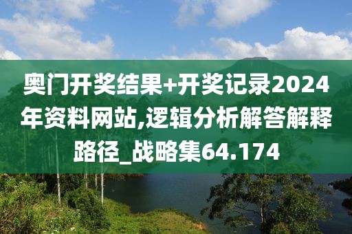 奧門(mén)開(kāi)獎(jiǎng)結(jié)果+開(kāi)獎(jiǎng)記錄2024年資料網(wǎng)站,邏輯分析解答解釋路徑_戰(zhàn)略集64.174