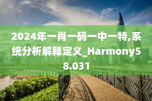 2024年一肖一碼一中一特,系統(tǒng)分析解釋定義_Harmony58.031