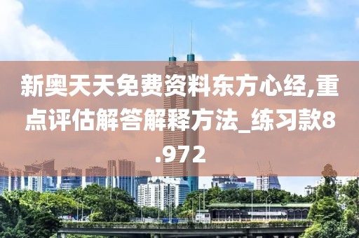 新奧天天免費(fèi)資料東方心經(jīng),重點(diǎn)評(píng)估解答解釋方法_練習(xí)款8.972