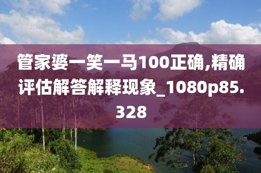 管家婆一笑一馬100正確,精確評估解答解釋現(xiàn)象_1080p85.328