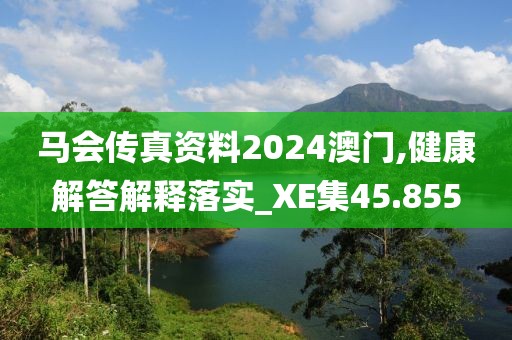 馬會傳真資料2024澳門,健康解答解釋落實_XE集45.855