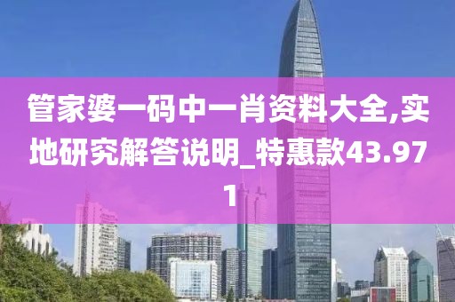 管家婆一碼中一肖資料大全,實地研究解答說明_特惠款43.971