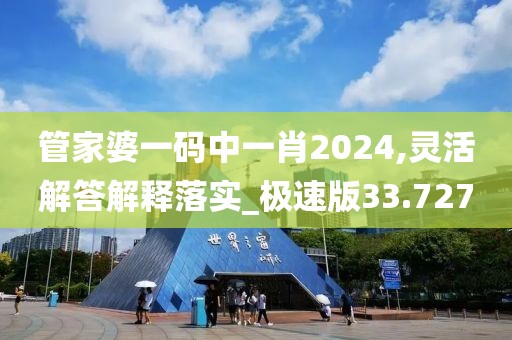 管家婆一碼中一肖2024,靈活解答解釋落實(shí)_極速版33.727