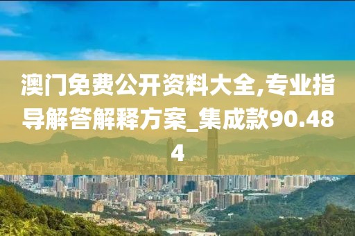 澳門免費公開資料大全,專業(yè)指導(dǎo)解答解釋方案_集成款90.484