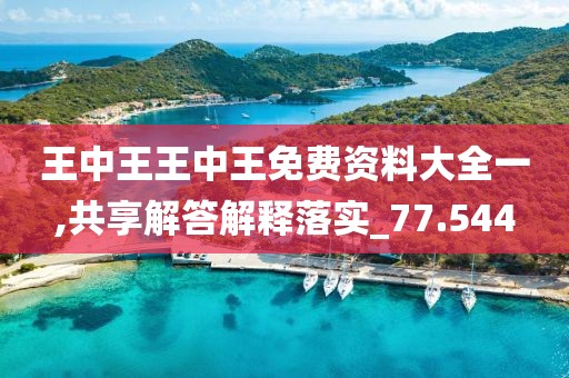 王中王王中王免費(fèi)資料大全一,共享解答解釋落實(shí)_77.544