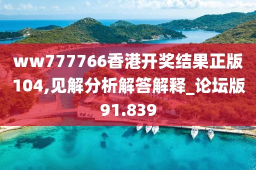 ww777766香港開(kāi)獎(jiǎng)結(jié)果正版104,見(jiàn)解分析解答解釋_論壇版91.839