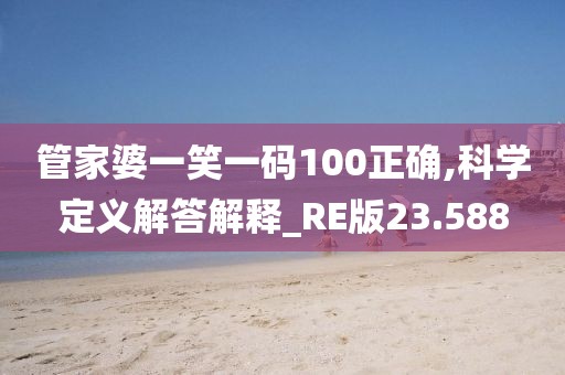 管家婆一笑一碼100正確,科學(xué)定義解答解釋_RE版23.588