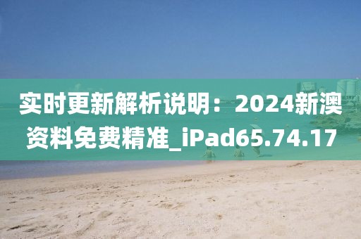 實(shí)時(shí)更新解析說明：2024新澳資料免費(fèi)精準(zhǔn)_iPad65.74.17