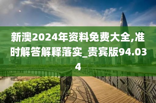 新澳2024年資料免費大全,準時解答解釋落實_貴賓版94.034