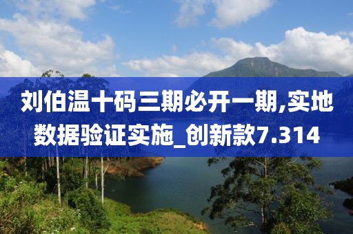 劉伯溫十碼三期必開一期,實(shí)地?cái)?shù)據(jù)驗(yàn)證實(shí)施_創(chuàng)新款7.314