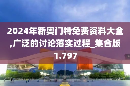 2024年新奧門(mén)特免費(fèi)資料大全,廣泛的討論落實(shí)過(guò)程_集合版1.797