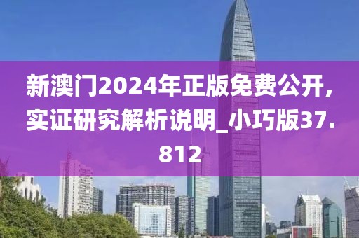 新澳門2024年正版免費(fèi)公開,實(shí)證研究解析說明_小巧版37.812