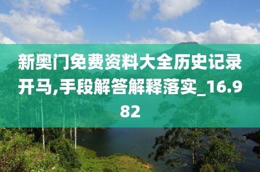 新奧門免費(fèi)資料大全歷史記錄開馬,手段解答解釋落實_16.982