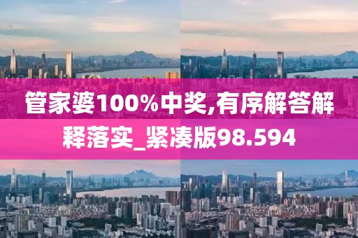 管家婆100%中獎(jiǎng),有序解答解釋落實(shí)_緊湊版98.594