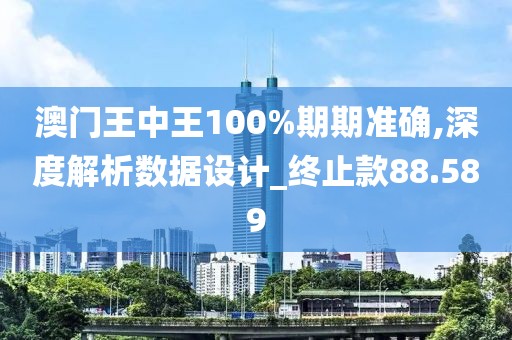 澳門(mén)王中王100%期期準(zhǔn)確,深度解析數(shù)據(jù)設(shè)計(jì)_終止款88.589