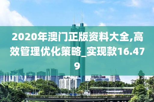 2020年澳門正版資料大全,高效管理優(yōu)化策略_實(shí)現(xiàn)款16.479