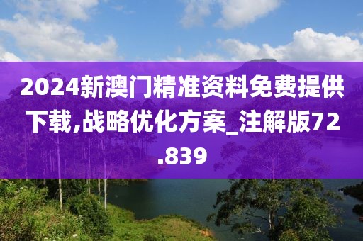 2024新澳門精準資料免費提供下載,戰(zhàn)略優(yōu)化方案_注解版72.839