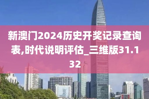 新澳門2024歷史開獎(jiǎng)記錄查詢表,時(shí)代說(shuō)明評(píng)估_三維版31.132